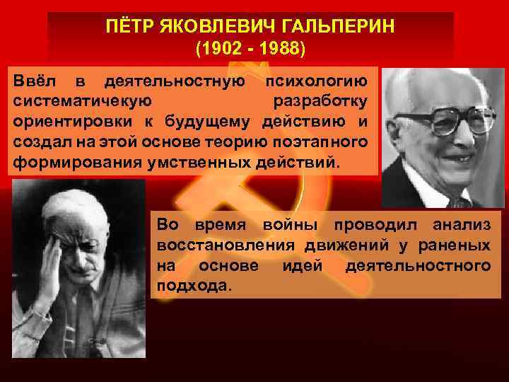 ПЁТР ЯКОВЛЕВИЧ ГАЛЬПЕРИН (1902 - 1988) Ввёл в деятельностную психологию систематичекую разработку ориентировки к