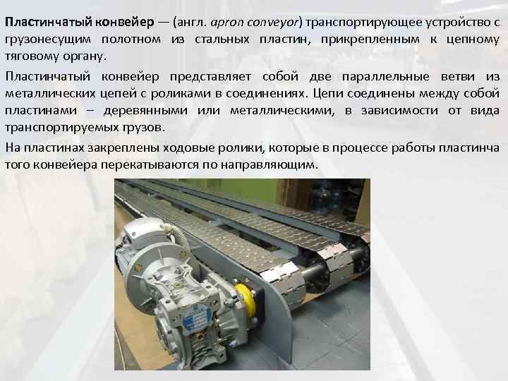 Пластинчатый конвейер — (англ. apron conveyor) транспортирующее устройство с грузонесущим полотном из стальных пластин,