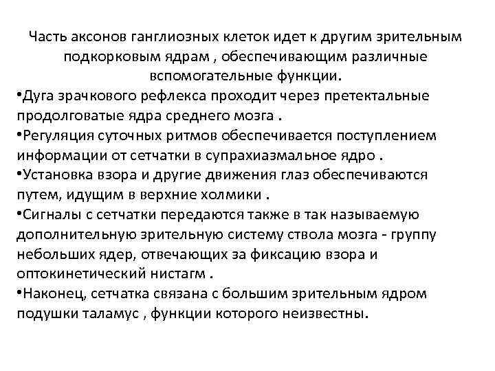 Часть аксонов ганглиозных клеток идет к другим зрительным подкорковым ядрам , обеспечивающим различные вспомогательные