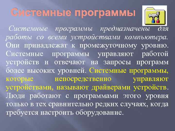 Системные программы предназначены для работы со всеми устройствами компьютера. Они принадлежат к промежуточному уровню.