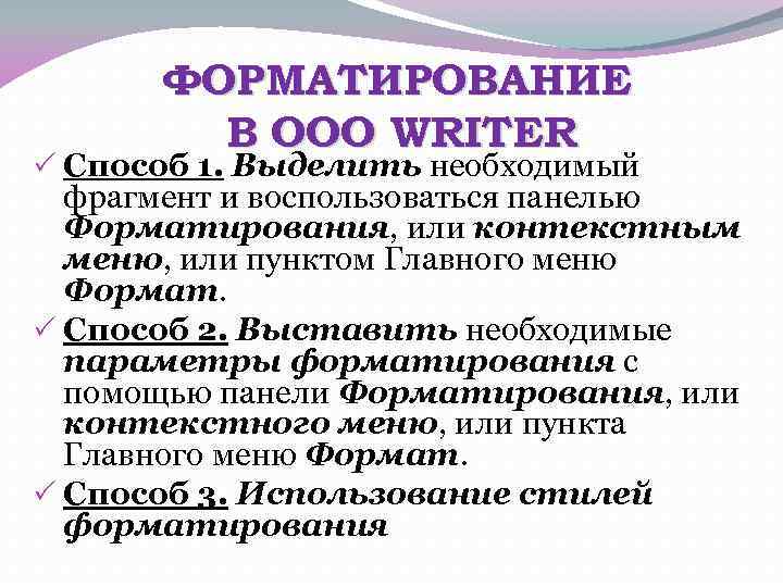 ФОРМАТИРОВАНИЕ В OOO WRITER Способ 1. Выделить необходимый фрагмент и воспользоваться панелью Форматирования, или