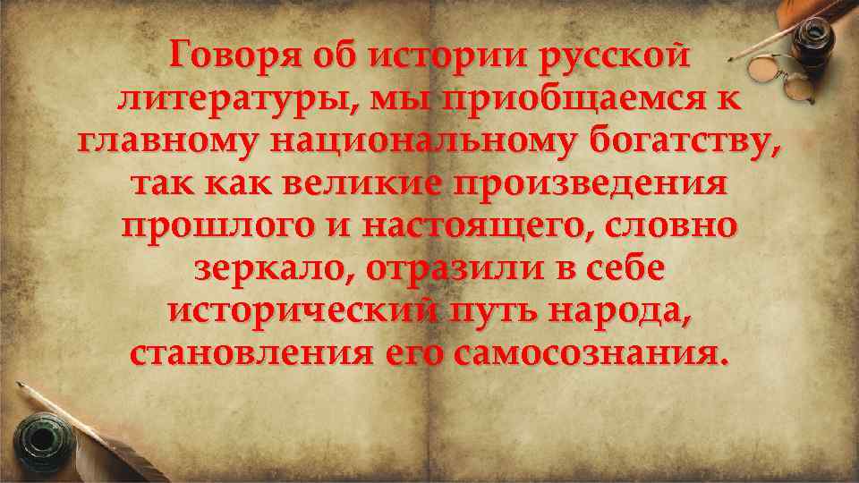 Говоря об истории русской литературы, мы приобщаемся к главному национальному богатству, так как великие