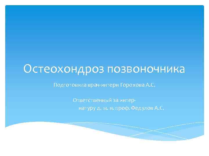 Остеохондроз позвоночника Подготовила врач-интерн Горохова А. С. Ответственный за интернатуру д. м. н. проф.