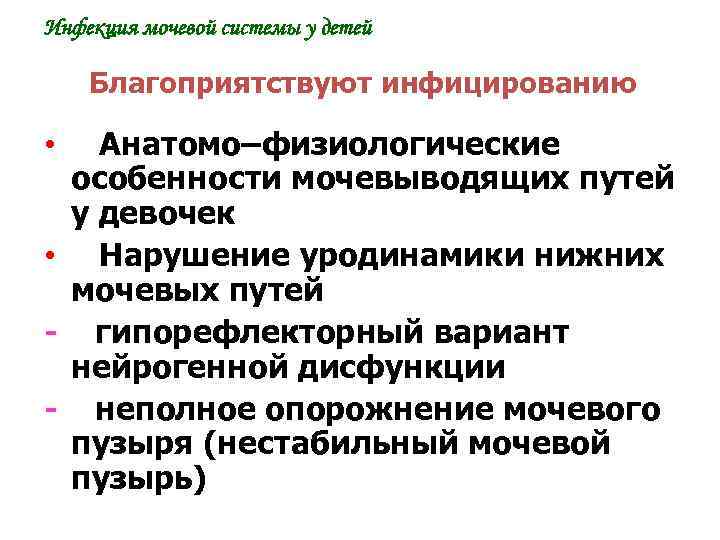 Инфекция мочевой системы у детей Благоприятствуют инфицированию • Анатомо–физиологические особенности мочевыводящих путей у девочек