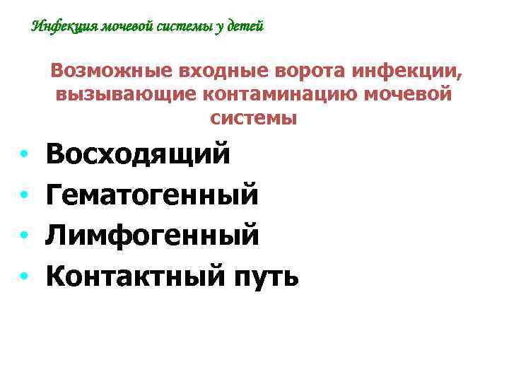 Инфекция мочевой системы у детей Возможные входные ворота инфекции, вызывающие контаминацию мочевой системы •