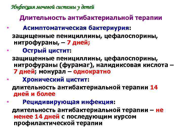 Инфекция мочевой системы у детей Длительность антибактериальной терапии • Асимптоматическая бактериурия: защищенные пенициллины, цефалоспорины,