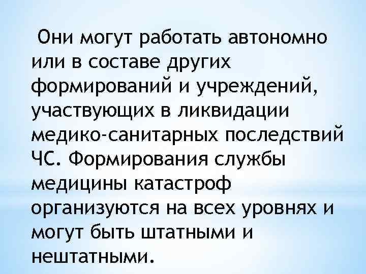 Они могут работать автономно или в составе других формирований и учреждений, участвующих в ликвидации