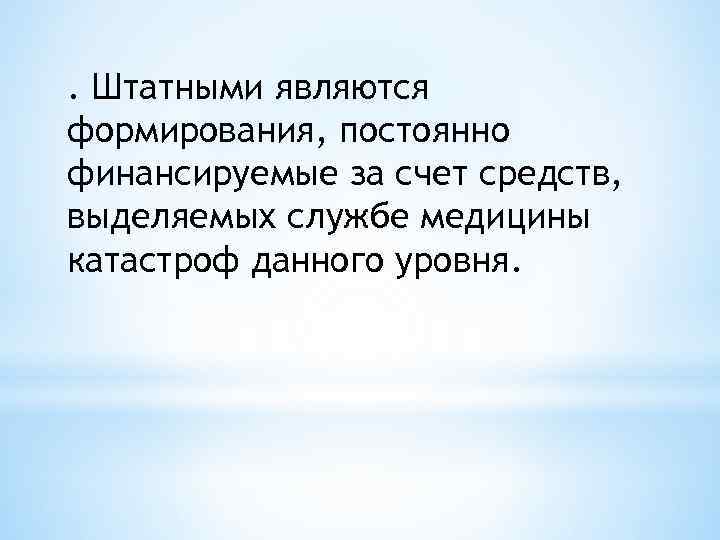 . Штатными являются формирования, постоянно финансируемые за счет средств, выделяемых службе медицины катастроф данного