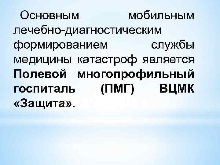 Основным мобильным лечебно-диагностическим формированием службы медицины катастроф является Полевой многопрофильный госпиталь (ПМГ) ВЦМК «Защита»