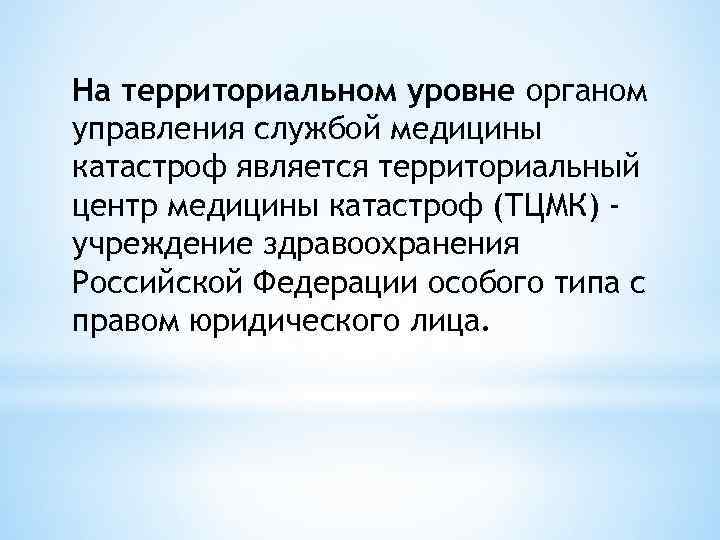 На территориальном уровне органом управления службой медицины катастроф является территориальный центр медицины катастроф (ТЦМК)