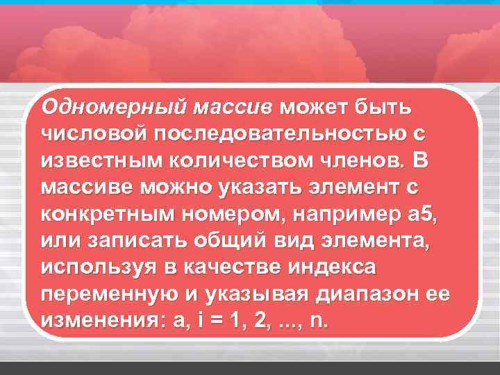 Одномерный массив может быть числовой последовательностью с известным количеством членов. В массиве можно указать