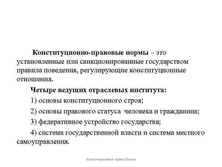 Конституционно-правовые нормы – это установленные или санкционированные государством правила поведения, регулирующие конституционные отношения. Четыре