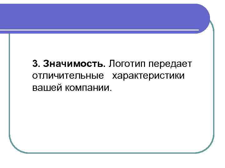 3. Значимость. Логотип передает отличительные характеристики вашей компании. 