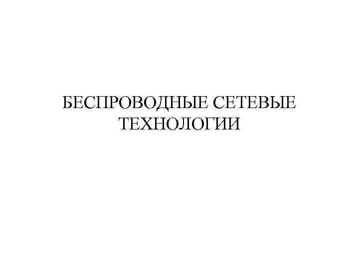 БЕСПРОВОДНЫЕ СЕТЕВЫЕ ТЕХНОЛОГИИ 