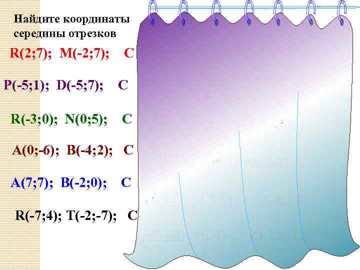Найдите координаты середины отрезков 2+(-2) 7 + 7 ; ) R(2; 7); M(-2; 7);