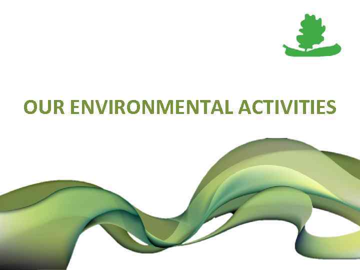 OUR ENVIRONMENTAL ACTIVITIES 