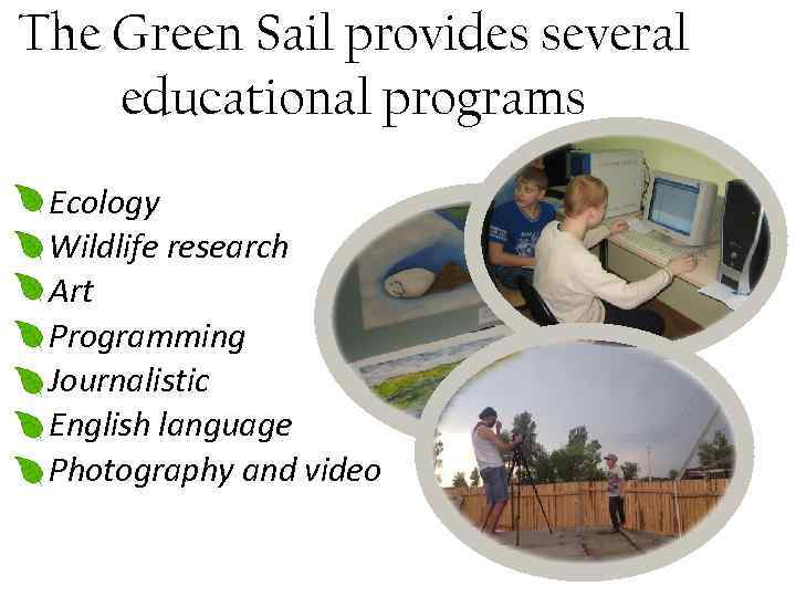 The Green Sail provides several educational programs Ecology Wildlife research Art Programming Journalistic English