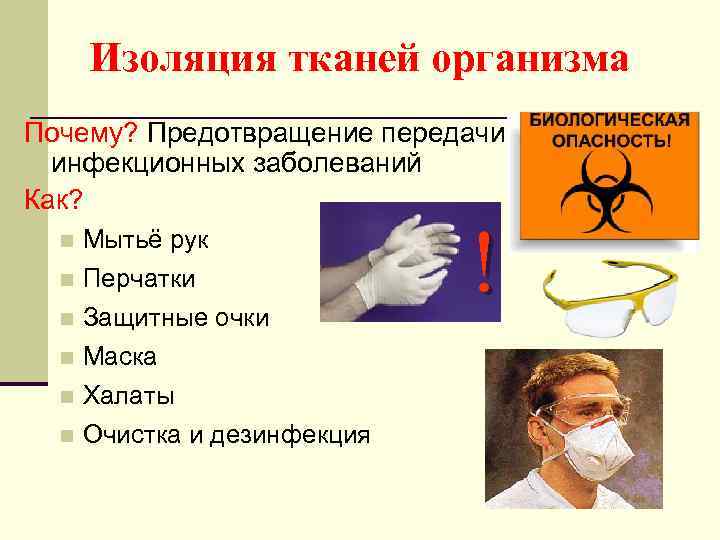 Изоляция тканей организма Почему? Предотвращение передачи инфекционных заболеваний Как? n Мытьё рук n Перчатки