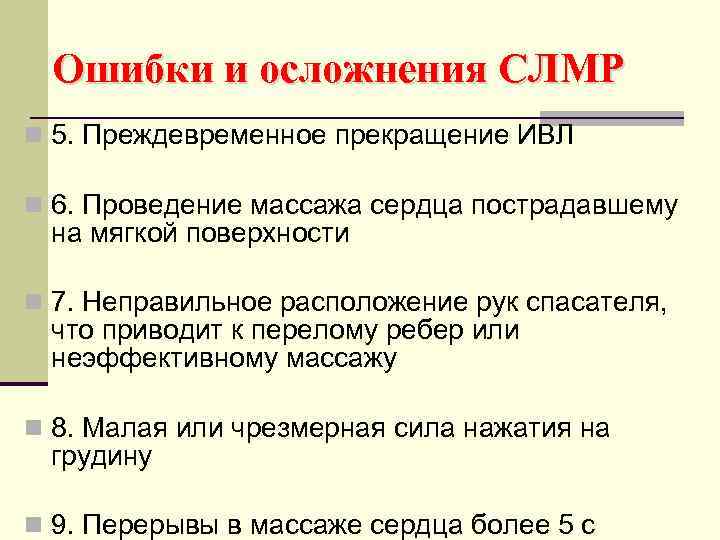 Ошибки и осложнения СЛМР n 5. Преждевременное прекращение ИВЛ n 6. Проведение массажа сердца