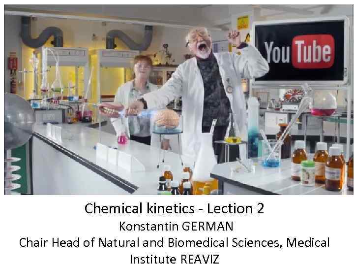 Chemical kinetics - Lection 2 Konstantin GERMAN Chair Head of Natural and Biomedical Sciences,