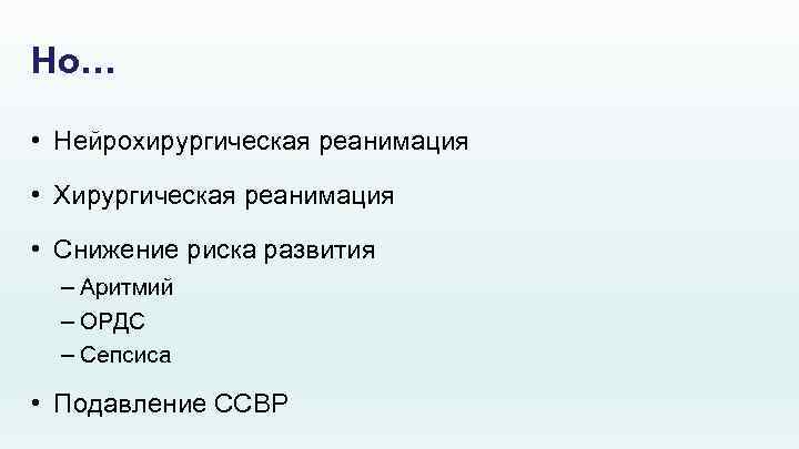 Но… • Нейрохирургическая реанимация • Хирургическая реанимация • Снижение риска развития – Аритмий –