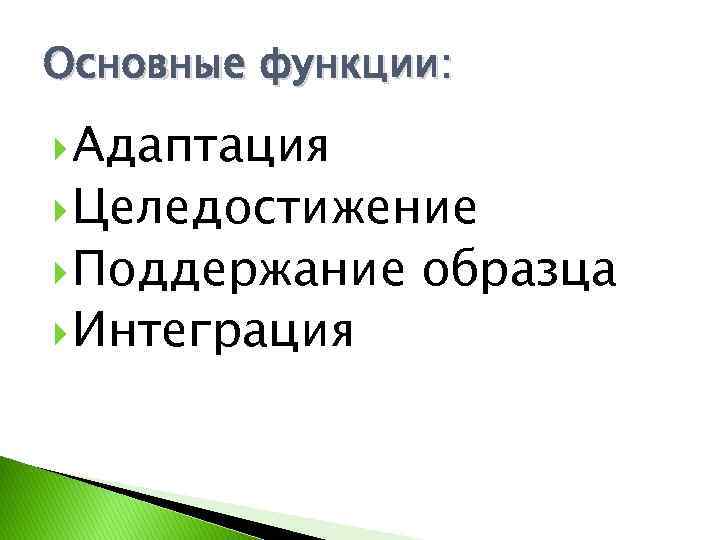 Основные функции: Адаптация Целедостижение Поддержание Интеграция образца 