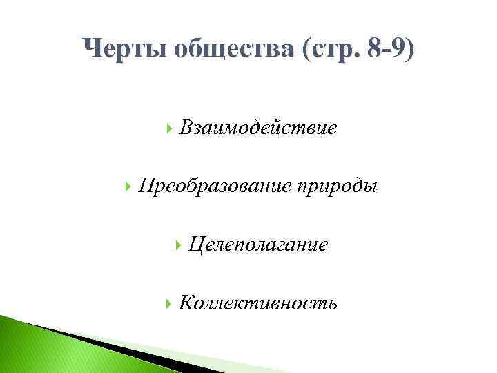 Черты общества (стр. 8 -9) Взаимодействие Преобразование природы Целеполагание Коллективность 