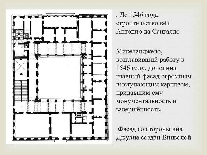 . До 1546 года строительство вёл Антонио да Сангалло Микеланджело, возглавивший работу в 1546