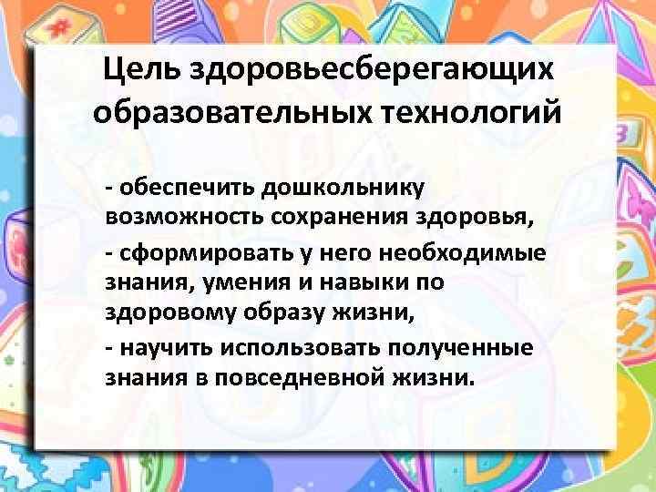 Цель здоровьесберегающих образовательных технологий - обеспечить дошкольнику возможность сохранения здоровья, - сформировать у него