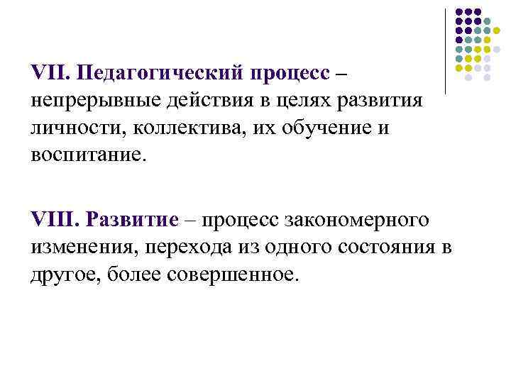 VII. Педагогический процесс – непрерывные действия в целях развития личности, коллектива, их обучение и