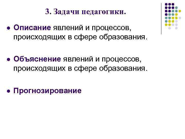 3. Задачи педагогики. l Описание явлений и процессов, происходящих в сфере образования. l Объяснение