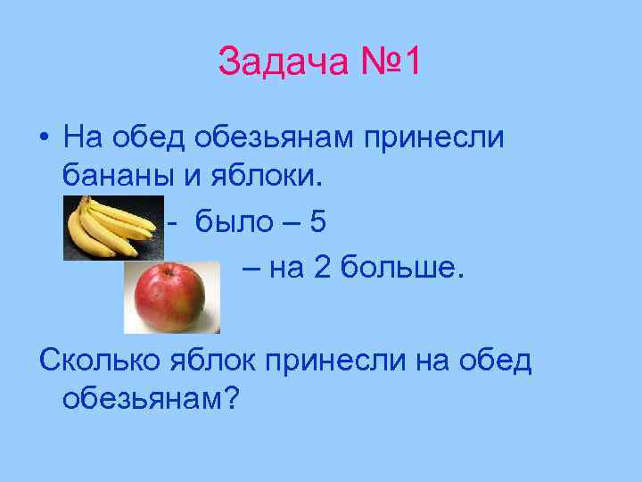 Задача № 1 • На обед обезьянам принесли бананы и яблоки. - было –