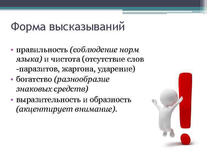 Форма высказываний • правильность (соблюдение норм языка) и чистота (отсутствие слов -паразитов, жаргона, ударение)