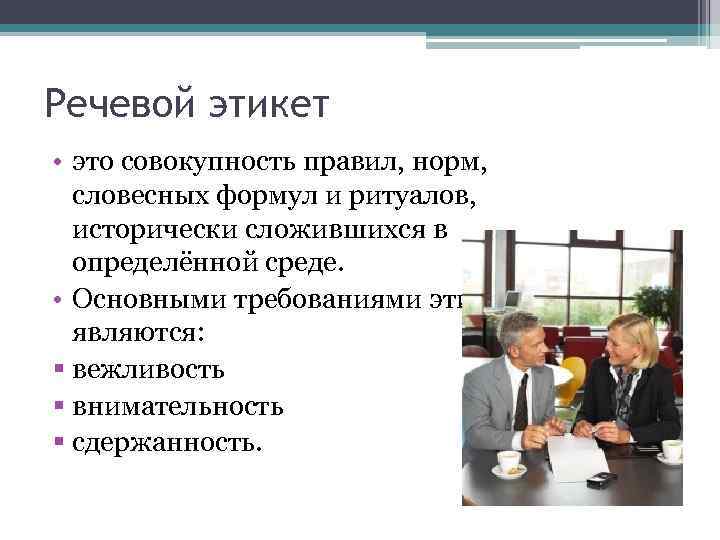 Речевой этикет • это совокупность правил, норм, словесных формул и ритуалов, исторически сложившихся в
