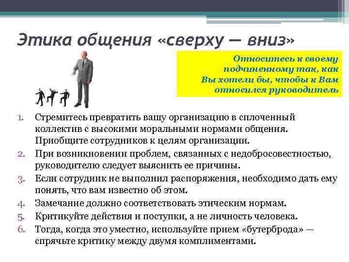 Этика общения «сверху — вниз» Относитесь к своему подчиненному так, как Вы хотели бы,