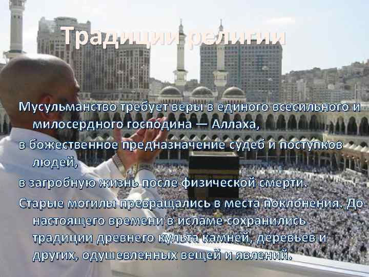 Традиции религии Мусульманство требует веры в единого всесильного и милосердного господина — Аллаха, в