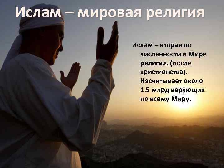 Ислам – мировая религия Ислам – вторая по численности в Мире религия. (после христианства).