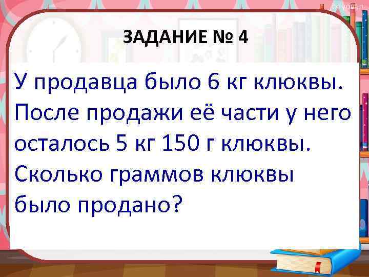 bayovan ЗАДАНИЕ № 4 У продавца было 6 кг клюквы. После продажи её части