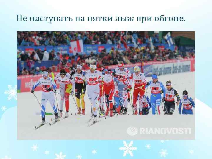 Не наступать на пятки лыж при обгоне. 