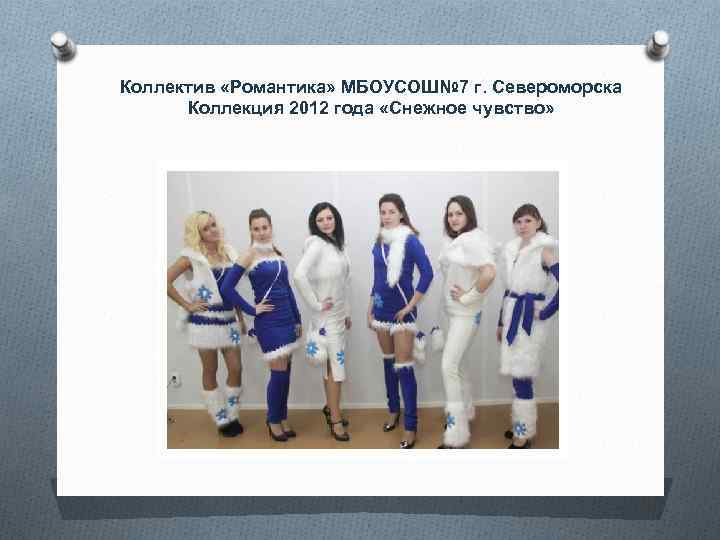 Коллектив «Романтика» МБОУСОШ№ 7 г. Североморска Коллекция 2012 года «Снежное чувство» 