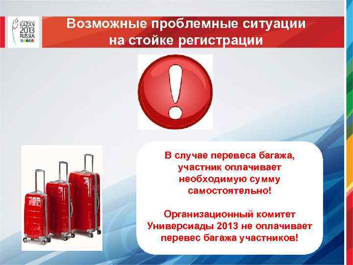 Возможные проблемные ситуации на стойке регистрации В случае перевеса багажа, участник оплачивает необходимую сумму