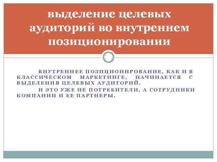 выделение целевых аудиторий во внутреннем позиционировании ВНУТРЕННЕЕ ПОЗИЦИОНИРОВАНИЕ, КАК И В КЛАССИЧЕСКОМ МАРКЕТИНГЕ, НАЧИНАЕТСЯ