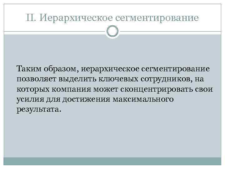 II. Иерархическое сегментирование Таким образом, иерархическое сегментирование позволяет выделить ключевых сотрудников, на которых компания