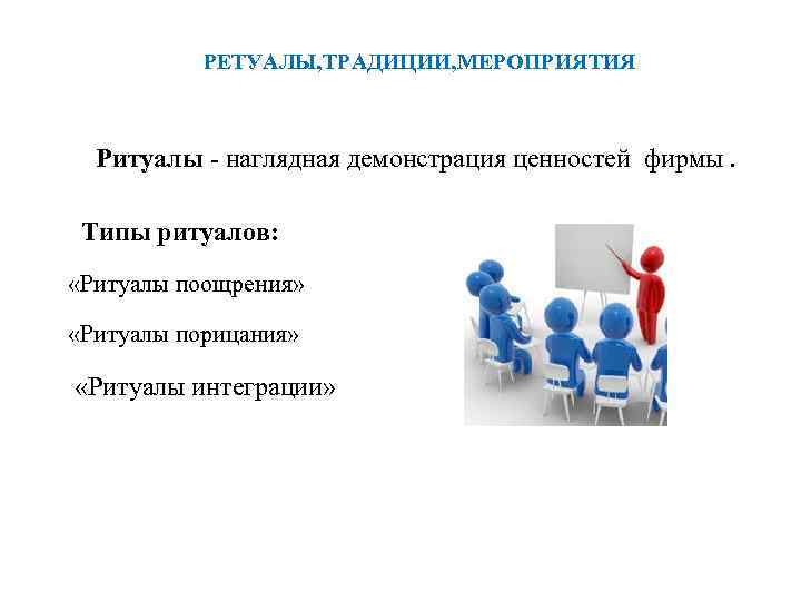 РЕТУАЛЫ, ТРАДИЦИИ, МЕРОПРИЯТИЯ Ритуалы - наглядная демонстрация ценностей фирмы. Типы ритуалов: «Ритуалы поощрения» «Ритуалы