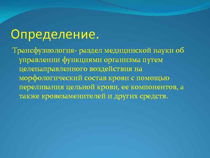 Определение. Трансфузиология- раздел медицинской науки об управлении функциями организма путем целенаправленного воздействия на морфологический