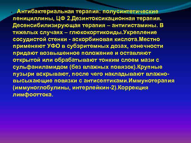 ● Антибактериальная терапия: полусинтетические пенициллины, ЦФ 2. Дезинтоксикационная терапия. Десенсибилизирующая терапия – антигистамины. В