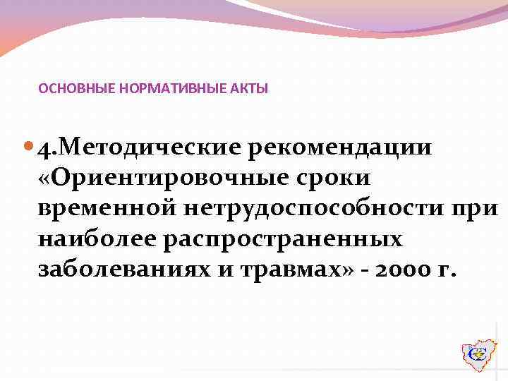 ОСНОВНЫЕ НОРМАТИВНЫЕ АКТЫ 4. Методические рекомендации «Ориентировочные сроки временной нетрудоспособности при наиболее распространенных заболеваниях