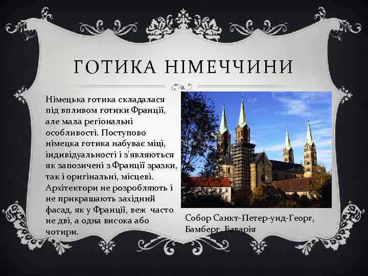 ГОТИКА НІМЕЧЧИНИ Німецька готика складалася під впливом готики Франції, але мала регіональні особливості. Поступово