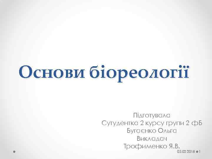 Основи біореології Підготувала Сутудентка 2 курсу групи 2 ф. Б Бугаєнко Ольга Викладач Трофименко