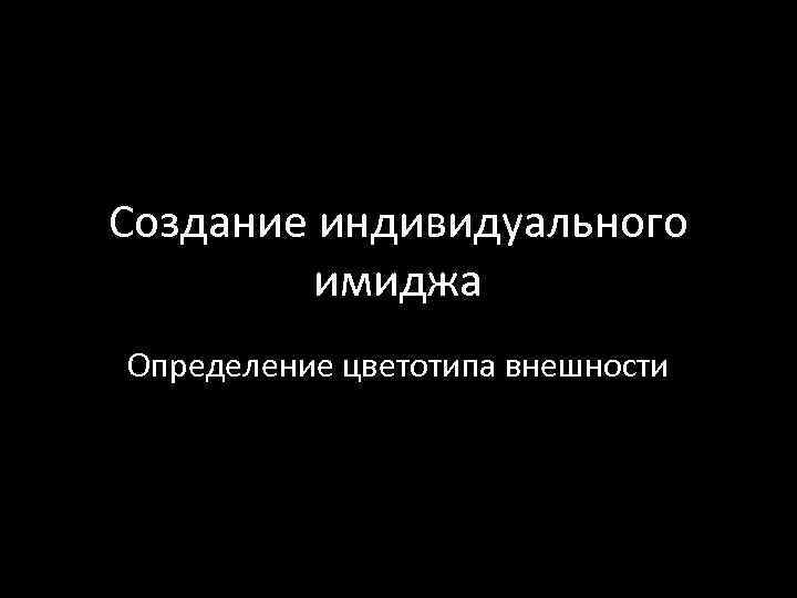 Создание индивидуального имиджа Определение цветотипа внешности 